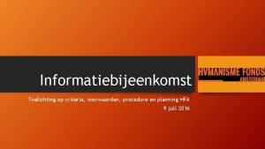 Informatiebijeenkomst Toelichting op criteria voorwaarden procedure en planning