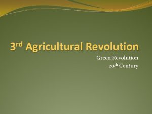 rd 3 Agricultural Revolution Green Revolution 20 th