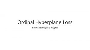 Ordinal Hyperplane Loss Bob Vanderheyden Ying Xie Introduction