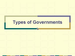 Types of Governments Why do we need government