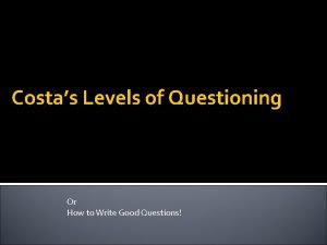 Costas Levels of Questioning Or How to Write