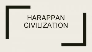 HARAPPAN CIVILIZATION Indus Valley Civilization Located on the