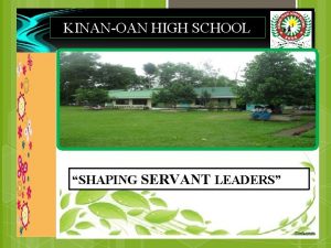 KINANOAN HIGH SCHOOL SHAPING SERVANT LEADERS School Plan