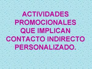 ACTIVIDADES PROMOCIONALES QUE IMPLICAN CONTACTO INDIRECTO PERSONALIZADO c