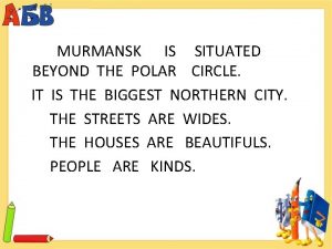 MURMANSK IS SITUATED BEYOND THE POLAR CIRCLE IT