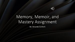 Memory Memoir and Mastery Assignment By Amanda Conforti