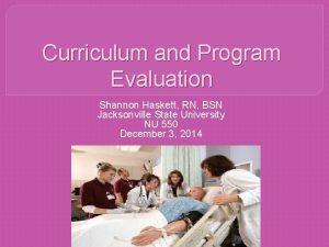 Curriculum and Program Evaluation Shannon Haskett RN BSN
