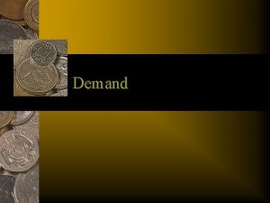 Demand Outline I What is Demand A Demand