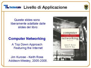 Livello di Applicazione Queste slides sono liberamente adattate