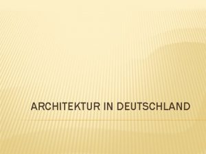 ARCHITEKTUR IN DEUTSCHLAND Deutschland hat eine reiche und