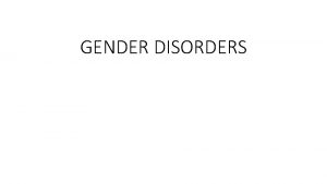 GENDER DISORDERS TERMINOLOGY Transgender is an umbrella term