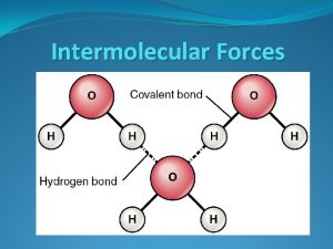 Intermolecular Forces What are Intermolecular forces Intermolecular forces