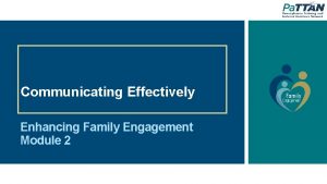 Communicating Effectively Enhancing Family Engagement Module 2 The