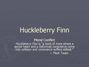 Huckleberry Finn Moral Conflict Huckleberry Finn is a