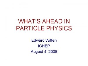 WHATS AHEAD IN PARTICLE PHYSICS Edward Witten ICHEP