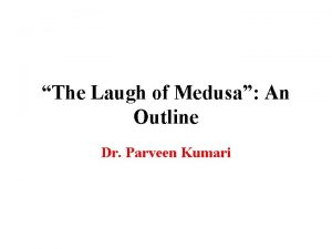 The Laugh of Medusa An Outline Dr Parveen