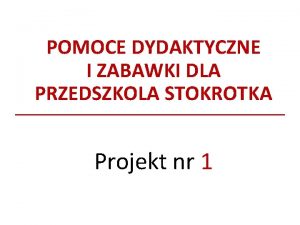 POMOCE DYDAKTYCZNE I ZABAWKI DLA PRZEDSZKOLA STOKROTKA Projekt