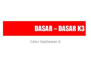 DASAR DASAR K 3 Catur Septiawan G KASUS