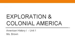 EXPLORATION COLONIAL AMERICA American History I Unit 1