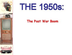 THE 1950 s The Post War Boom Baby