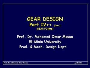 GEAR DESIGN Part IV Cont GEAR FORMS Prof