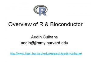 Overview of R Bioconductor Aedn Culhane aedinjimmy harvard