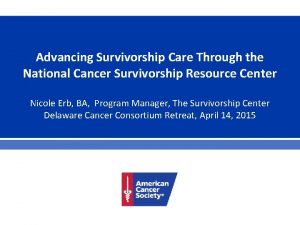 Advancing Survivorship Care Through the National Cancer Survivorship