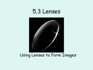 5 3 Lenses Using Lenses to Form Images