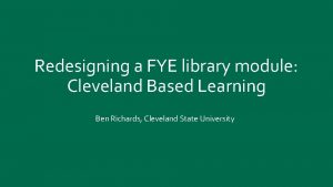 Redesigning a FYE library module Cleveland Based Learning