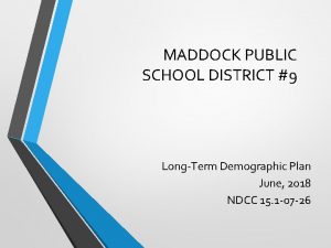 MADDOCK PUBLIC SCHOOL DISTRICT 9 LongTerm Demographic Plan