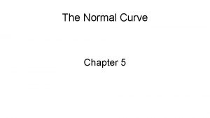 The Normal Curve Chapter 5 The Normal Curve