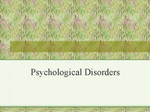 Psychological Disorders Psychological Disorders A General Outlook Anxiety
