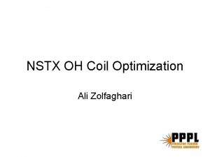 NSTX OH Coil Optimization Ali Zolfaghari Optimization Parameters