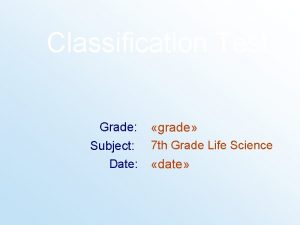 Classification Test Grade Subject Date grade 7 th