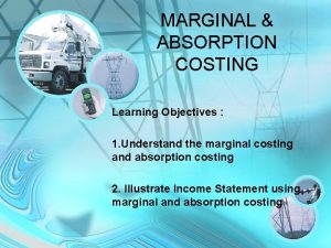MARGINAL ABSORPTION COSTING Learning Objectives 1 Understand the