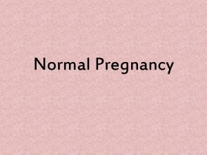 Normal Pregnancy Pregnancy is a normal physiologic process