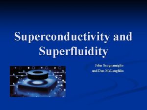 Superconductivity and Superfluidity John Scognamiglio and Dan Mc