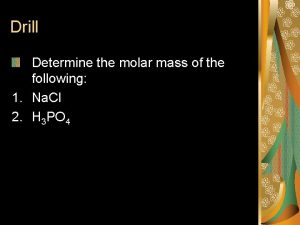 Drill Determine the molar mass of the following