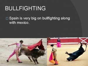 BULLFIGHTING Spain is very big on bullfighting along