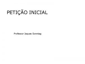 PETIO INICIAL Professor Jaques Sonntag Previso Legal ESCRITA