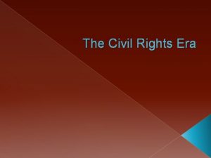 The Civil Rights Era The Civil Rights Movement