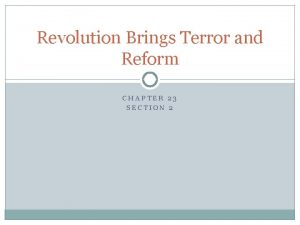 Revolution Brings Terror and Reform CHAPTER 23 SECTION