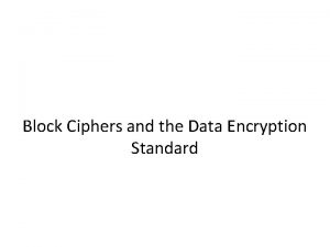 Block Ciphers and the Data Encryption Standard Modern