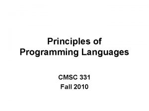 Principles of Programming Languages CMSC 331 Fall 2010