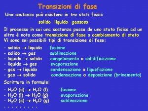 Transizioni di fase Una sostanza pu esistere in