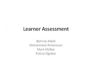 Learner Assessment Behnaz Abedi Mohammed Almansour Mark Mc