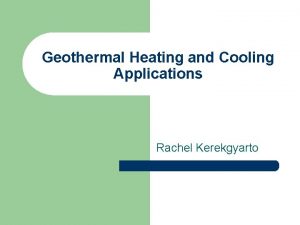 Geothermal Heating and Cooling Applications Rachel Kerekgyarto Geothermal