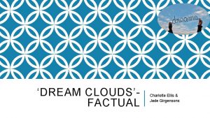 DREAM CLOUDSFACTUAL Charlotte Ellis Jade Girgensons ROLES Charlotte