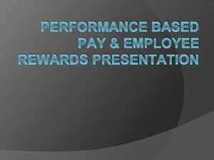 PERFORMANCE BASED PAY EMPLOYEE REWARDS PRESENTATION Overview Positions