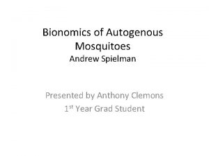 Bionomics of Autogenous Mosquitoes Andrew Spielman Presented by